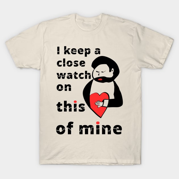 i keep a close watch on this heart of mine T-Shirt by abagold